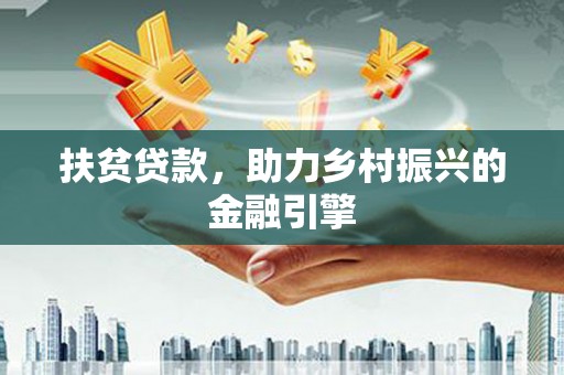 万里扶贫贷款，助力乡村振兴的金融引擎
