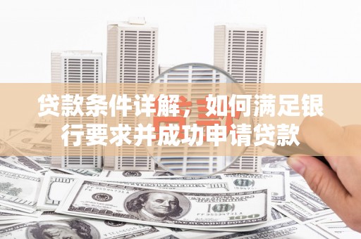 万里贷款条件详解，如何满足银行要求并成功申请贷款