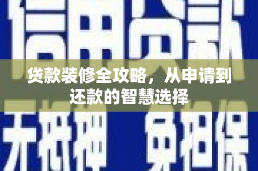 万里贷款装修全攻略，从申请到还款的智慧选择