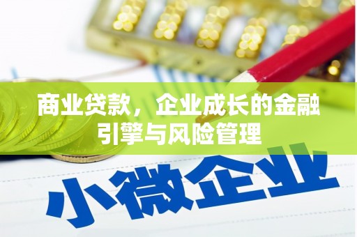 万里商业贷款，企业成长的金融引擎与风险管理