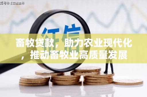 万里畜牧贷款，助力农业现代化，推动畜牧业高质量发展