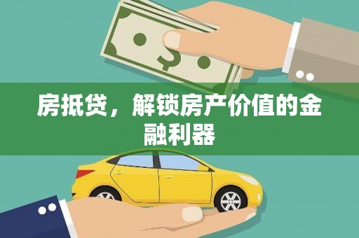 万里房抵贷，解锁房产价值的金融利器