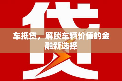 万里车抵贷，解锁车辆价值的金融新选择