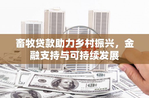 万里畜牧贷款助力乡村振兴，金融支持与可持续发展