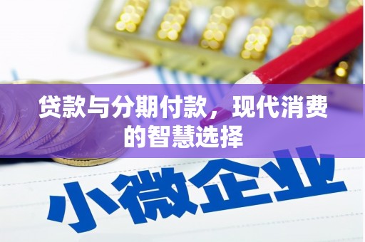 万里贷款与分期付款，现代消费的智慧选择
