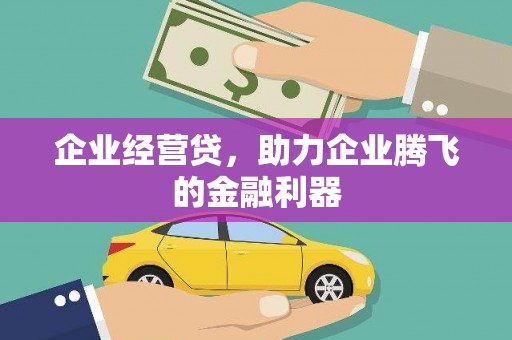 万里企业经营贷，助力企业腾飞的金融利器