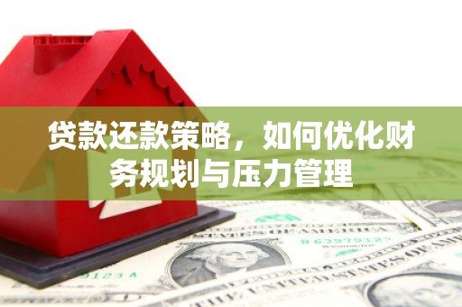 万里贷款还款策略，如何优化财务规划与压力管理
