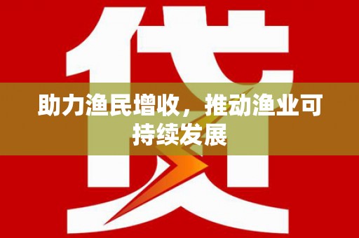 万里助力渔民增收，推动渔业可持续发展