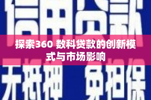 万里探索360 数科贷款的创新模式与市场影响