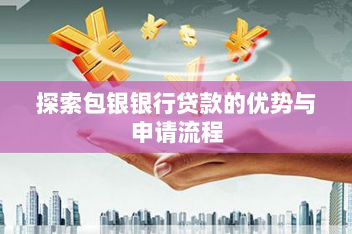 万里探索包银银行贷款的优势与申请流程