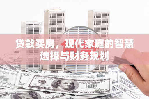 万里贷款买房，现代家庭的智慧选择与财务规划