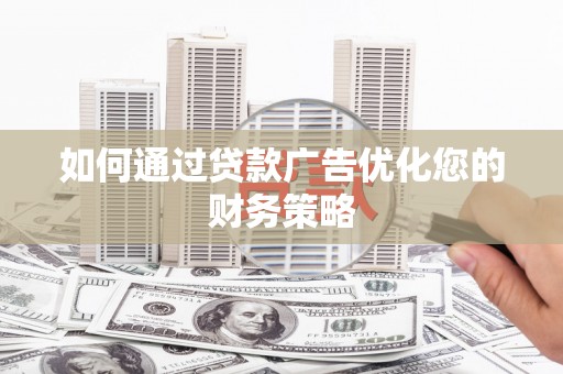 万里如何通过贷款广告优化您的财务策略