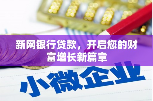 万里新网银行贷款，开启您的财富增长新篇章