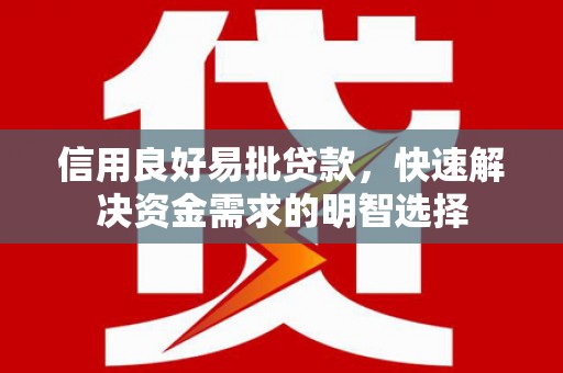 万里信用良好易批贷款，快速解决资金需求的明智选择