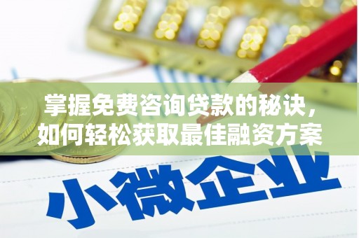 万里掌握免费咨询贷款的秘诀，如何轻松获取最佳融资方案