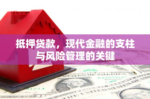 万里抵押贷款，现代金融的支柱与风险管理的关键