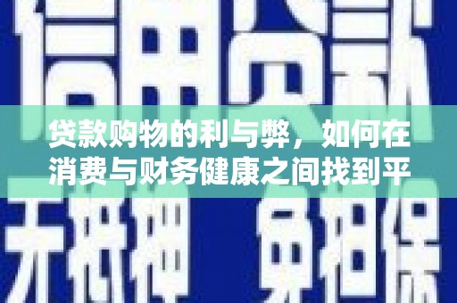 万里贷款购物的利与弊，如何在消费与财务健康之间找到平衡