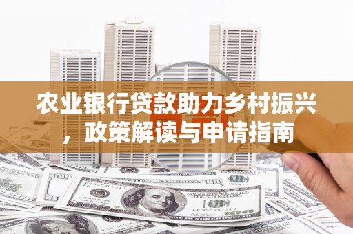 万里农业银行贷款助力乡村振兴，政策解读与申请指南