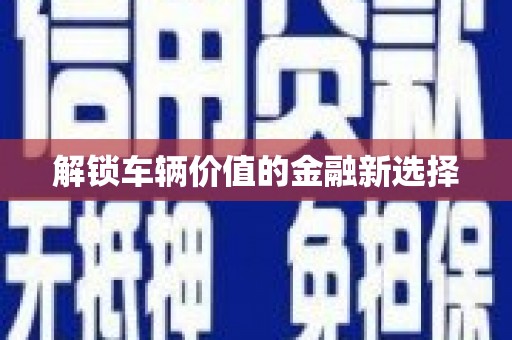 万里解锁车辆价值的金融新选择