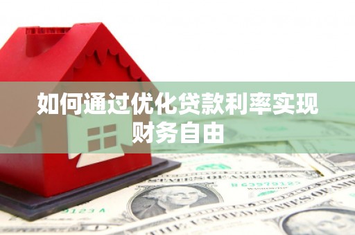 万里如何通过优化贷款利率实现财务自由