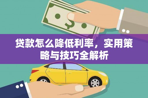 万里贷款怎么降低利率，实用策略与技巧全解析