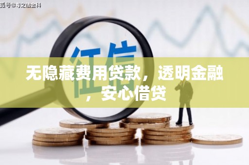万里无隐藏费用贷款，透明金融，安心借贷
