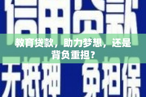 万里教育贷款，助力梦想，还是背负重担？