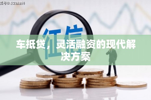 万里车抵贷，灵活融资的现代解决方案