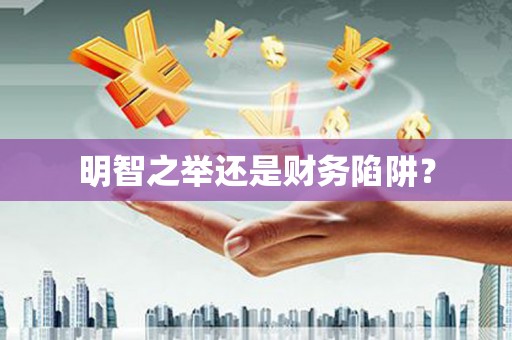 万里明智之举还是财务陷阱？