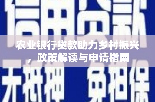 万里农业银行贷款助力乡村振兴，政策解读与申请指南