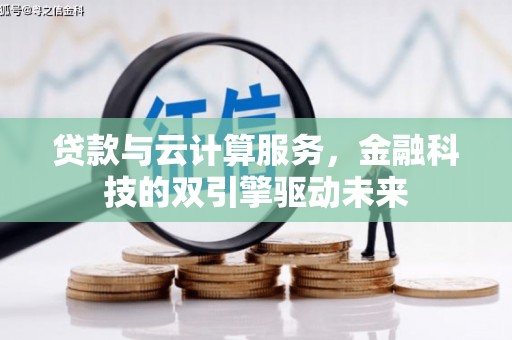 万里贷款与云计算服务，金融科技的双引擎驱动未来