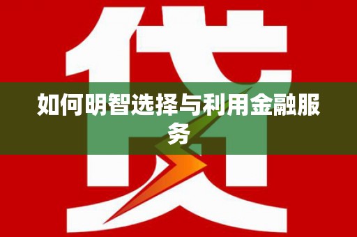 万里如何明智选择与利用金融服务