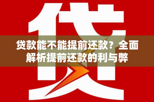 万里贷款能不能提前还款？全面解析提前还款的利与弊