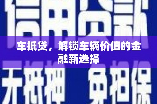万里车抵贷，解锁车辆价值的金融新选择