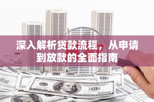 万里深入解析贷款流程，从申请到放款的全面指南