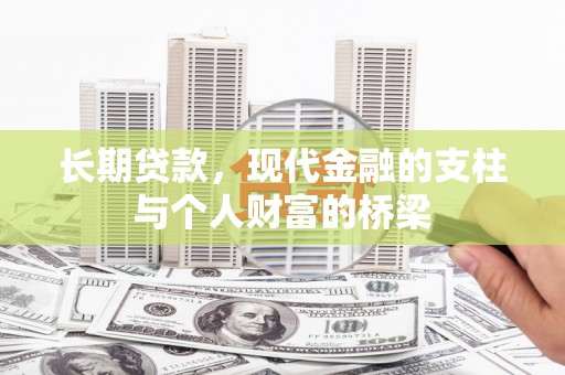 万里长期贷款，现代金融的支柱与个人财富的桥梁