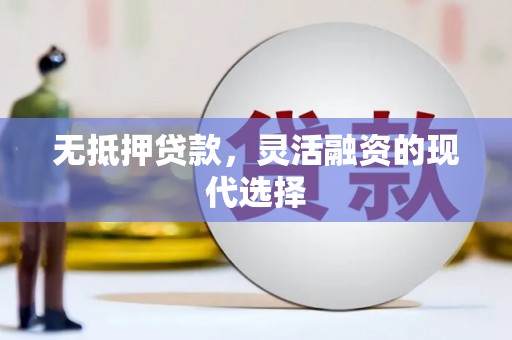 万里无抵押贷款，灵活融资的现代选择