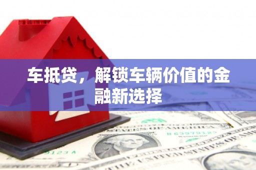 万里车抵贷，解锁车辆价值的金融新选择