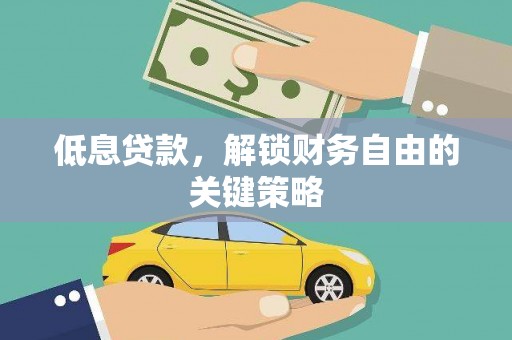 万里低息贷款，解锁财务自由的关键策略