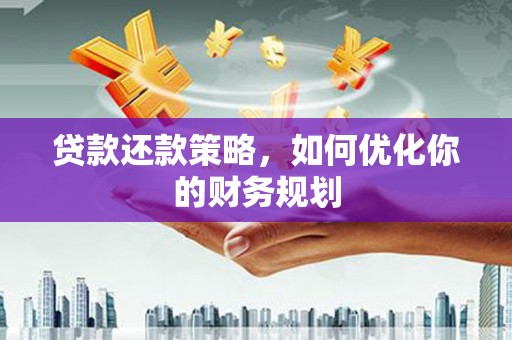 万里贷款还款策略，如何优化你的财务规划