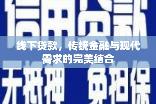 万里线下贷款，传统金融与现代需求的完美结合