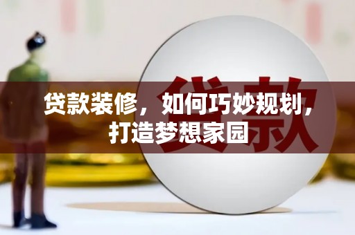 万里贷款装修，如何巧妙规划，打造梦想家园