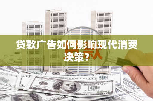 万里贷款广告如何影响现代消费决策？