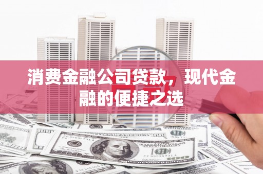 万里消费金融公司贷款，现代金融的便捷之选