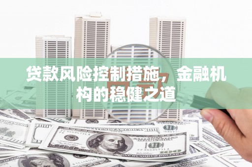万里贷款风险控制措施，金融机构的稳健之道