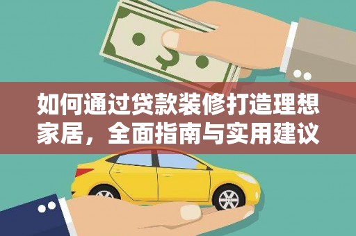 万里如何通过贷款装修打造理想家居，全面指南与实用建议