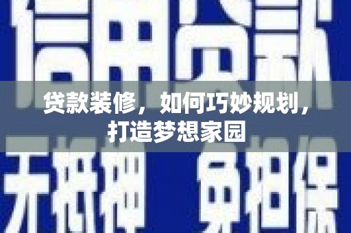 万里贷款装修，如何巧妙规划，打造梦想家园