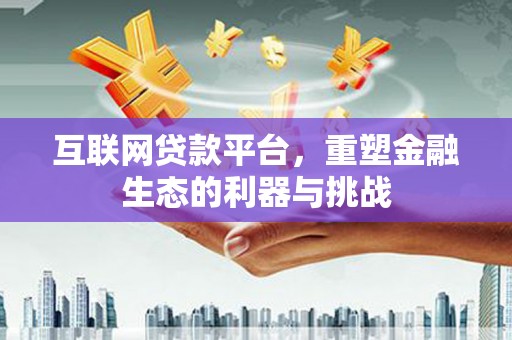 万里互联网贷款平台，重塑金融生态的利器与挑战