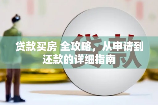 万里贷款买房 全攻略，从申请到还款的详细指南