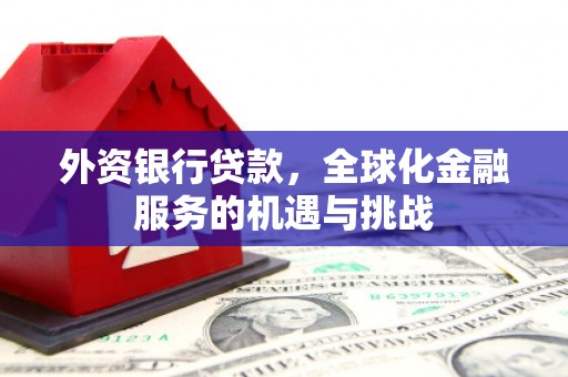 万里外资银行贷款，全球化金融服务的机遇与挑战